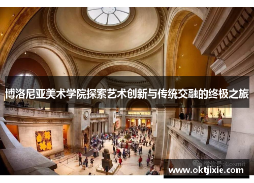 博洛尼亚美术学院探索艺术创新与传统交融的终极之旅