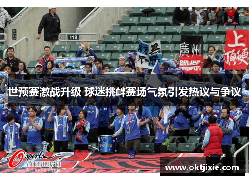 世预赛激战升级 球迷挑衅赛场气氛引发热议与争议