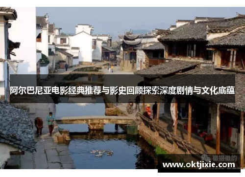 阿尔巴尼亚电影经典推荐与影史回顾探索深度剧情与文化底蕴