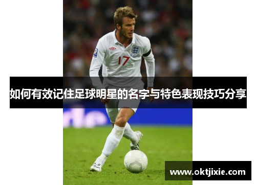 如何有效记住足球明星的名字与特色表现技巧分享
