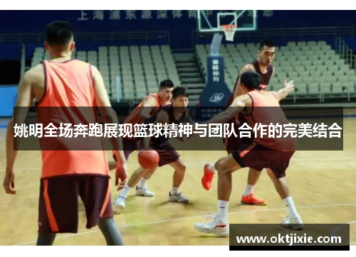 姚明全场奔跑展现篮球精神与团队合作的完美结合
