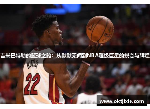 吉米巴特勒的篮球之路：从默默无闻到NBA超级巨星的蜕变与辉煌