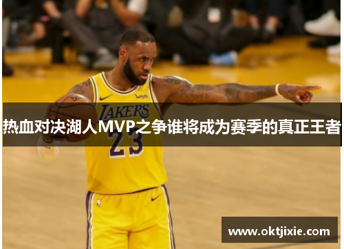 热血对决湖人MVP之争谁将成为赛季的真正王者
