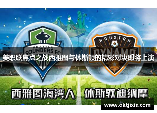 美职联焦点之战西雅图与休斯顿的精彩对决即将上演