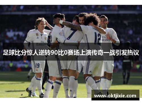 足球比分惊人逆转90比0赛场上演传奇一战引发热议