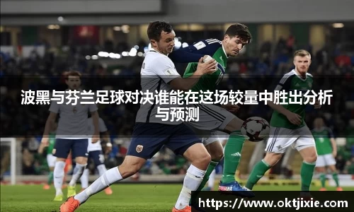 波黑与芬兰足球对决谁能在这场较量中胜出分析与预测